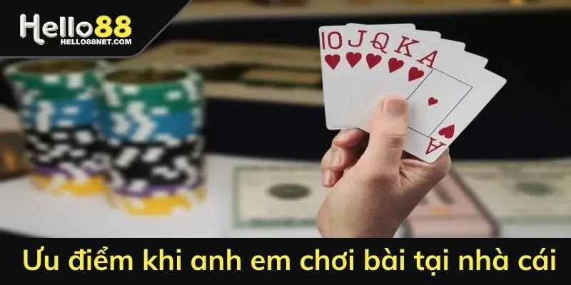 Ưu điểm khi anh em chơi bài tại nhà cái 